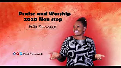 Praise and Worship 2020 Non-Stop (Audio) - Betty Muwanguzi - Ugandan Music