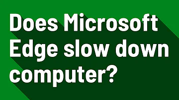 Why is Microsoft Edge so laggy?