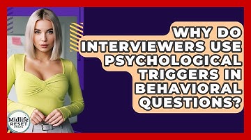 Why Do Interviewers Use Psychological Triggers In Behavioral Questions? - Midlife Reset Coach