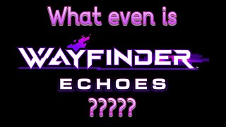 The Wayfinder Echo's Update.