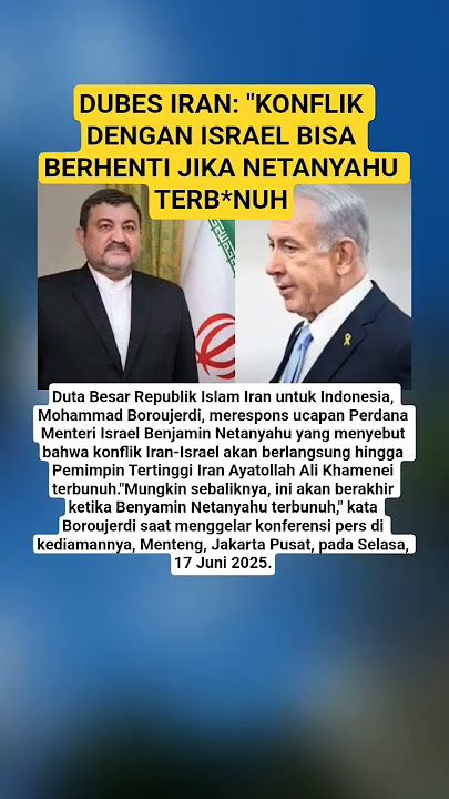 DUBES IRAN: 'KONFLIK DENGAN ISRAEL BISA BERHENTI JIKA NETANYAHU TERB*NUH