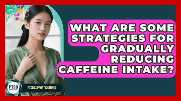 What Are Some Strategies For Gradually Reducing Caffeine Intake? - PTSD Support Channel