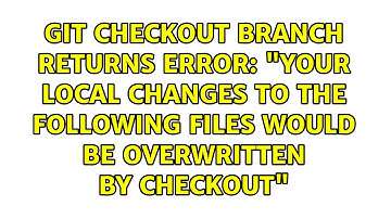 "Your local changes to the following files would be overwritten by checkout"