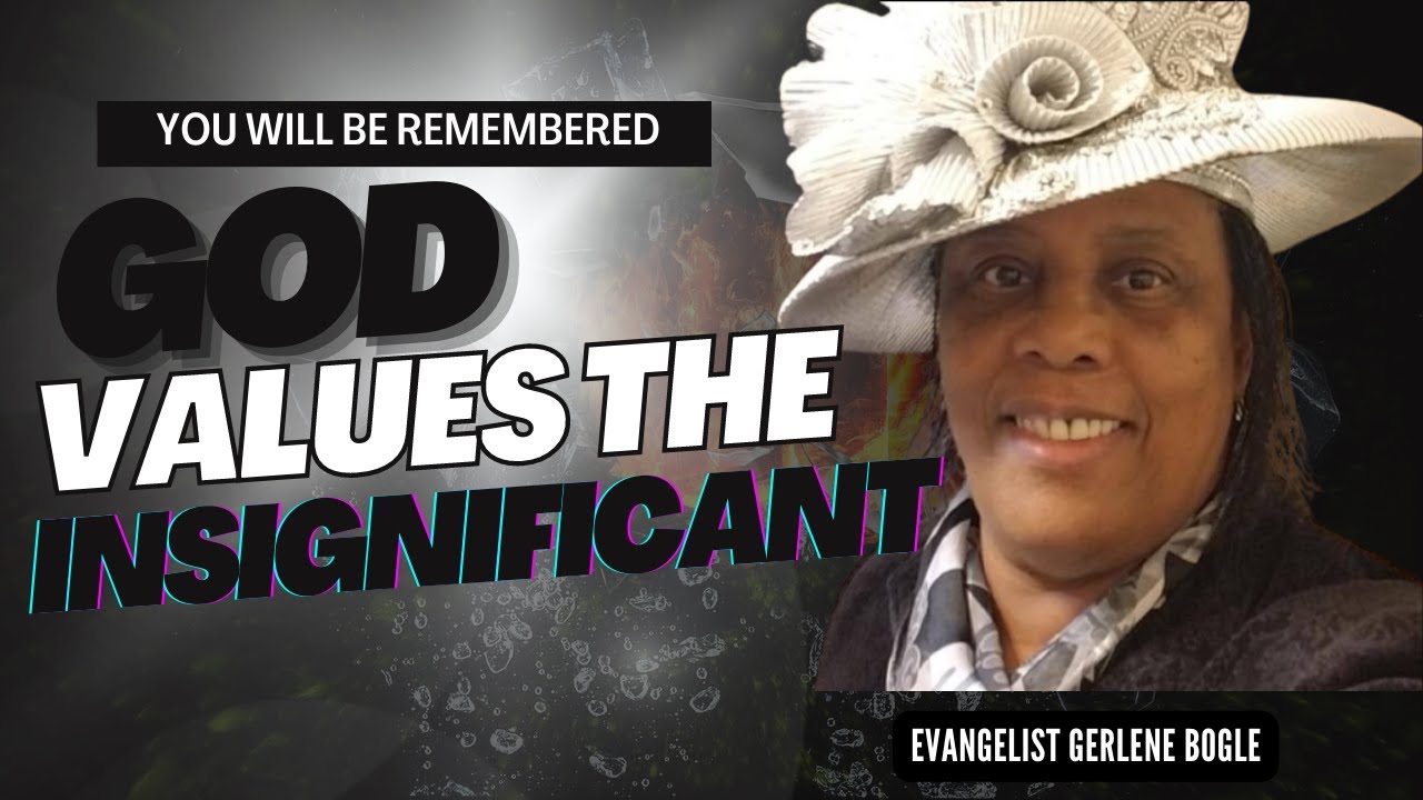 GOD VALUES THE INSIGNIFICANT with EVANGELIST GERLENE BOGLE HOUSE OF