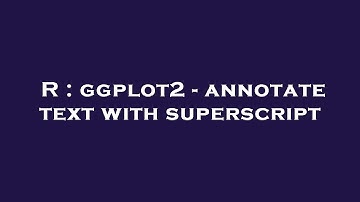 R : ggplot2 - annotate text with superscript
