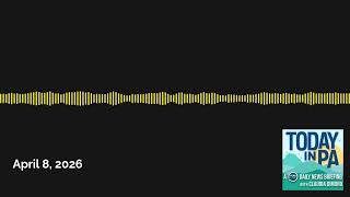 April 8, 2026 Today In Pa A Pennlive Daily News Briefing With Claudia Dimuro