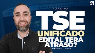 CONCURSO TSE UNIFICADO: EDITAL TERÁ ATRASO? (Robson Oliveira)