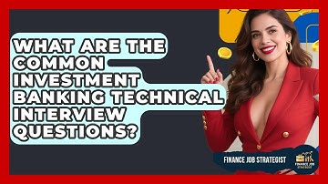 What Are The Common Investment Banking Technical Interview Questions? - Finance Job Strategist