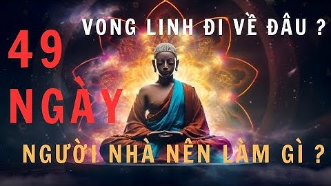 Vong Linh Sau 49 Ngày Đi Đâu? | Sự Chuyển Hóa Theo Quan Niệm Tâm Linh & Nhân Quả