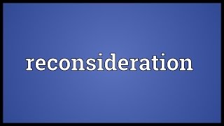 Reconsideration Meaning