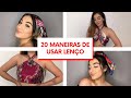 20 MANEIRAS DE USAR LENÇO - Como fazer amarrações de blusa, no cabelo, acessório...