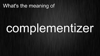 What's the meaning of "complementizer", How to pronounce complementizer?