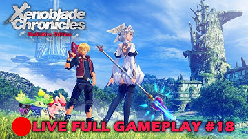 🔴LIVE Xenoblade Chronicles Definitive Edition (Full Gameplay) Part 18 | Nintendo Switch