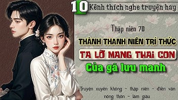 Tập 10 - Thập niên 70 thành thanh niên trí thức ta lỡ mang thai con của gã lưu manh