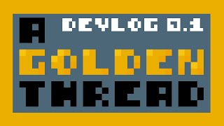 A Golden Thread Devlog #0.1