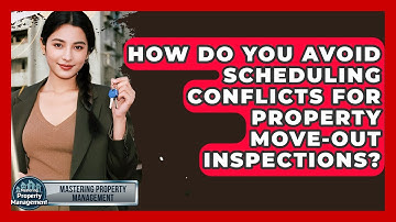How Do You Avoid Scheduling Conflicts For Property Move-out Inspections?
