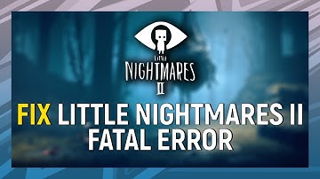Little Nightmares II How to Fix  Fatal Error | Little Nightmares 2 Won