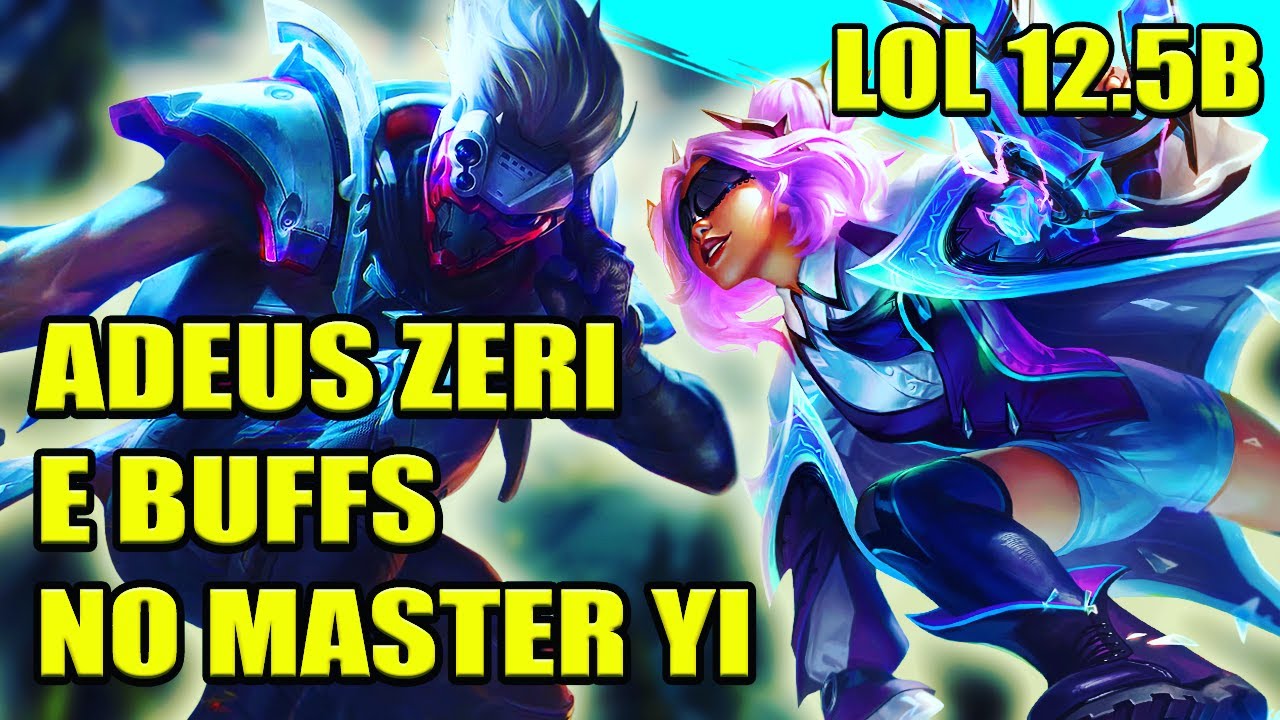 Lol Patch 12.5B Adeus Zeri E Buffs No Master Yi Todos Os Detalhes Notas Da Atualização