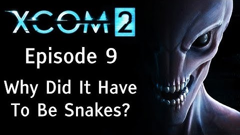 Why Did It Have To Be Snakes? - XCOM 2 - Episode 9 - Let