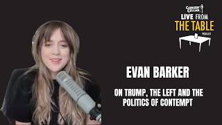 Live from the Table: Evan Barker on Trump, the Left and the Politics of Contempt