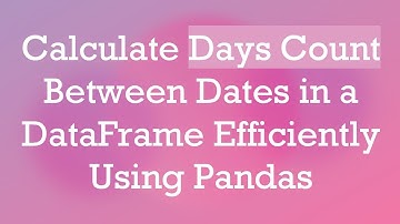 Calculate Days Count Between Dates in a DataFrame Efficiently Using Pandas