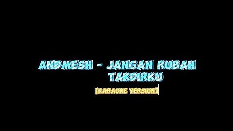 Andmesh Kamaleng - Jangan Rubah Takdirku [Karaoke]