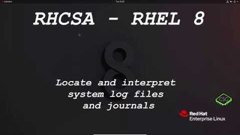 RHCSA RHEL 8 - Locate and interpret system log files and journals