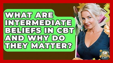 What Are Intermediate Beliefs In CBT And Why Do They Matter? - Golden Years CBT