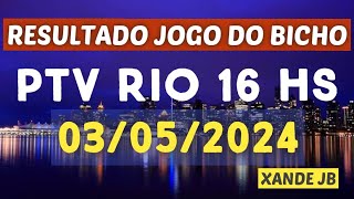 Resultado do jogo do bicho ao vivo PTV RIO 16HS dia 03/05/2024 - Sexta - Feira