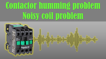 Troubleshooting Noisy contactor, humming contactor reasons and solutions.