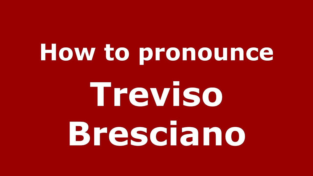 How to pronounce Treviso Bresciano (Italian/Italy)