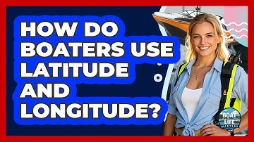 How Do Boaters Use Latitude And Longitude?