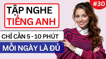 LUYỆN NGHE TIẾNG ANH GIAO TIẾP HẰNG NGÀY - Chỉ Cần Nghe Mỗi Ngày Chắc Chắn Sẽ Giỏi - Ngày 30
