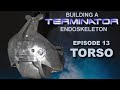 Building the terminator ep13 torso