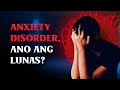 ANXIETY DISORDER, ANO ANG LUNAS?