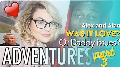 WAS IT LOVE? OR DADDY ISSUES? ALEX AND ALAN ... PT3