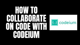 How To Collaborate on Code With Codeium