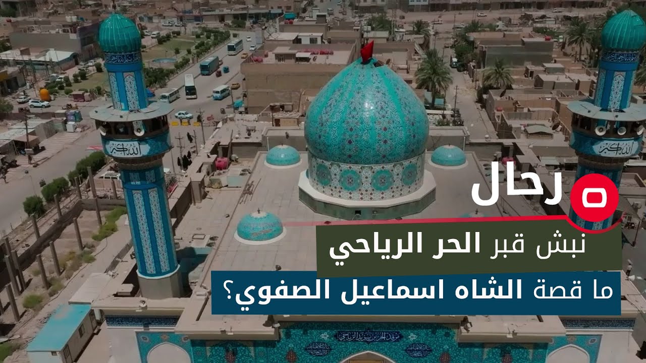 أمر بنبش مرقد الحر الرياحي.. ما قصة رواية الشاه اسماعيل الصفوي؟