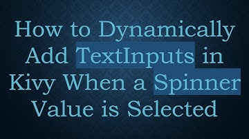 How to Dynamically Add TextInputs in Kivy When a Spinner Value is Selected