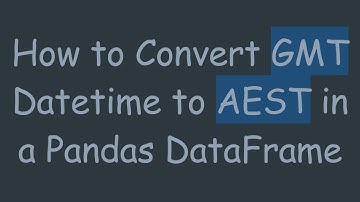 How to Convert GMT Datetime to AEST in a Pandas DataFrame