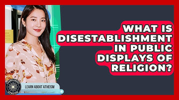 What Is Disestablishment In Public Displays Of Religion? - Learn About Atheism