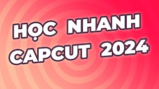 Hướng dẫn sử dụng Capcut tiếng Việt cho người chưa biết gì mới nhất 2024