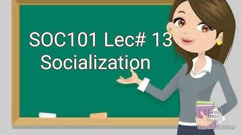 SOC101||Lecture#13||short notes||Understanding the Socialization