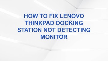 How to Fix Lenovo ThinkPad Docking Station Not Detecting Monitor