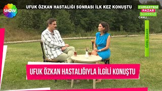 Ufuk Özkan hastalığı sonrası ilk kez konuştu...