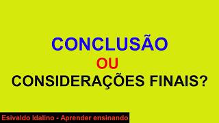 CONCLUSÃO OU CONSIDERAÇÕES FINAIS? | Esivaldo Idalino - Aprender ensinando. CONCLUSÃO OU CONSIDERAÇÕES FINAIS? | Esivaldo Idalino - Aprender ensinando.