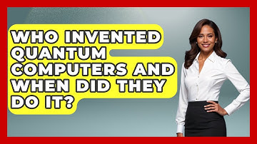 Who Invented Quantum Computers and When Did They Do It? - Quantum Tech Explained