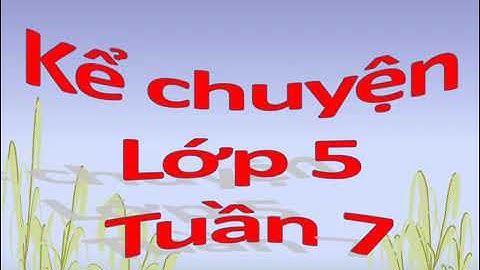 Kể chuyện Lớp 5 - Tuần 7 - Cây cỏ nước Nam