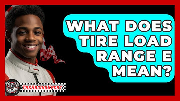 What Does Tire Load Range E Mean? - The Racing Xpert
