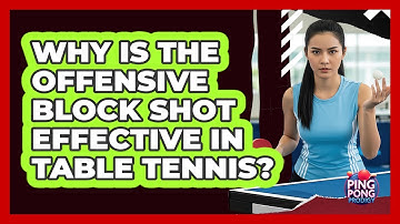 Why Is The Offensive Block Shot Effective In Table Tennis? - Ping Pong Prodigy
